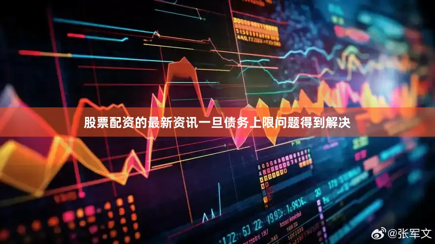 股票配资的最新资讯一旦债务上限问题得到解决