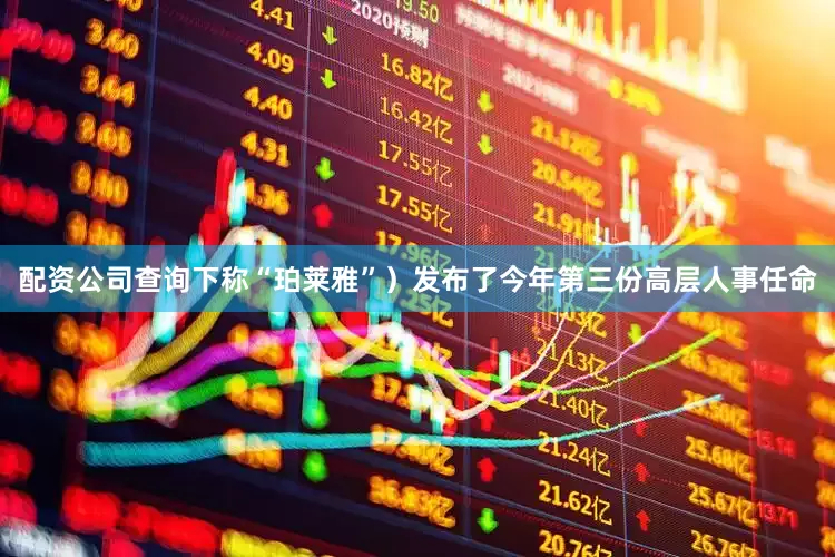 配资公司查询下称“珀莱雅”）发布了今年第三份高层人事任命