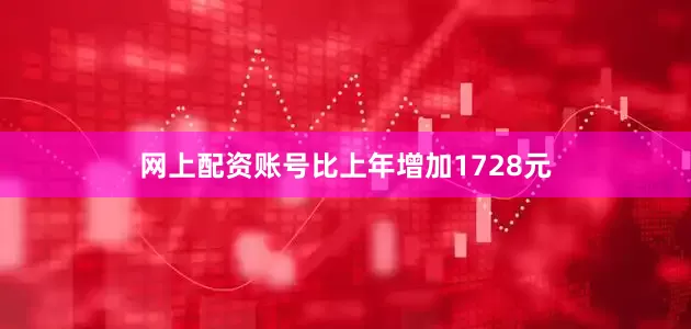 网上配资账号比上年增加1728元