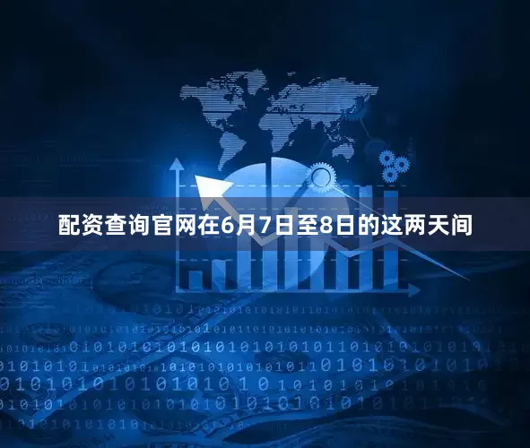 配资查询官网在6月7日至8日的这两天间