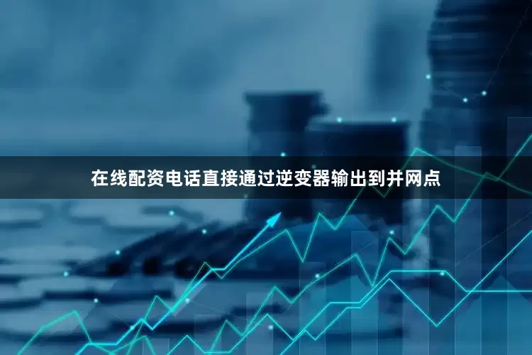 在线配资电话直接通过逆变器输出到并网点