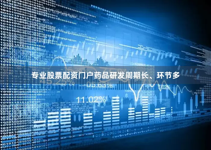 专业股票配资门户药品研发周期长、环节多