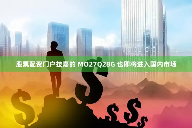 股票配资门户技嘉的 MO27Q28G 也即将进入国内市场