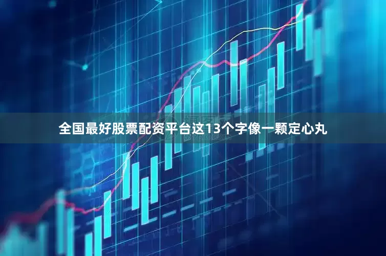 全国最好股票配资平台这13个字像一颗定心丸